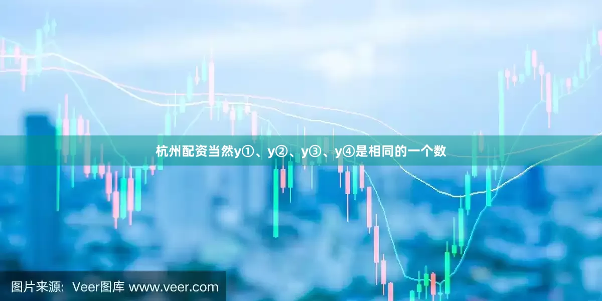 杭州配资当然y①、y②、y③、y④是相同的一个数