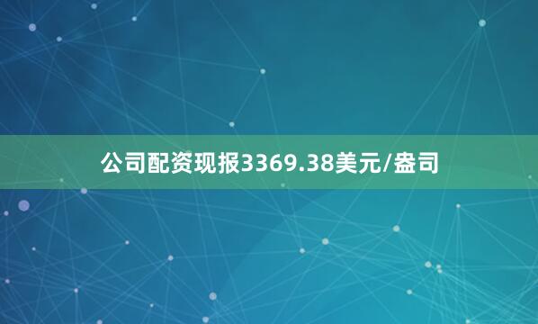 公司配资现报3369.38美元/盎司