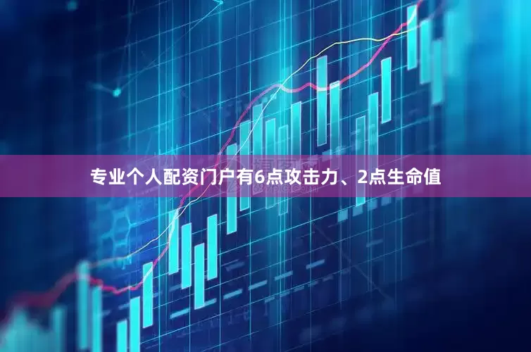 专业个人配资门户有6点攻击力、2点生命值